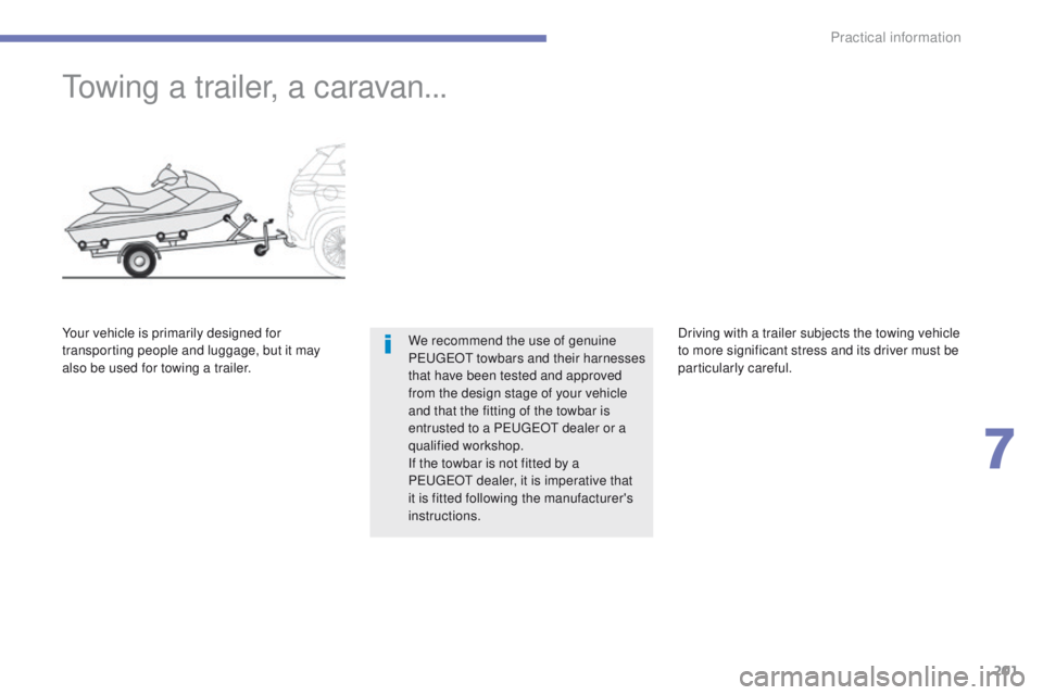 PEUGEOT 4008 2015  Owners Manual 201
4008_en_Chap07_info-pratiques_ed01-2014
towing a trailer, a caravan...
We recommend the use of genuine 
PeugeOt  towbars and their harnesses 
that have been tested and approved 
from the design st
