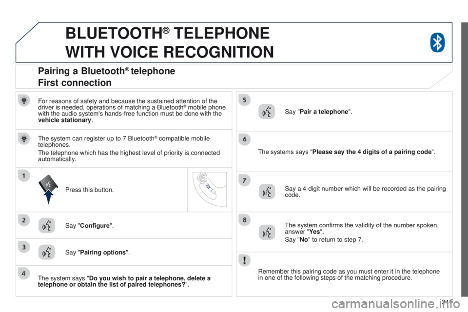 PEUGEOT 4008 2015  Owners Manual 241
BLUETOOTH® TELEPHONE  
WITH

 
VOICE
 
RECOGNITION
For reasons of safety and because the sustained attention of the 
driver is needed, operations of matching a Bluetooth® mobile phone 
with the 