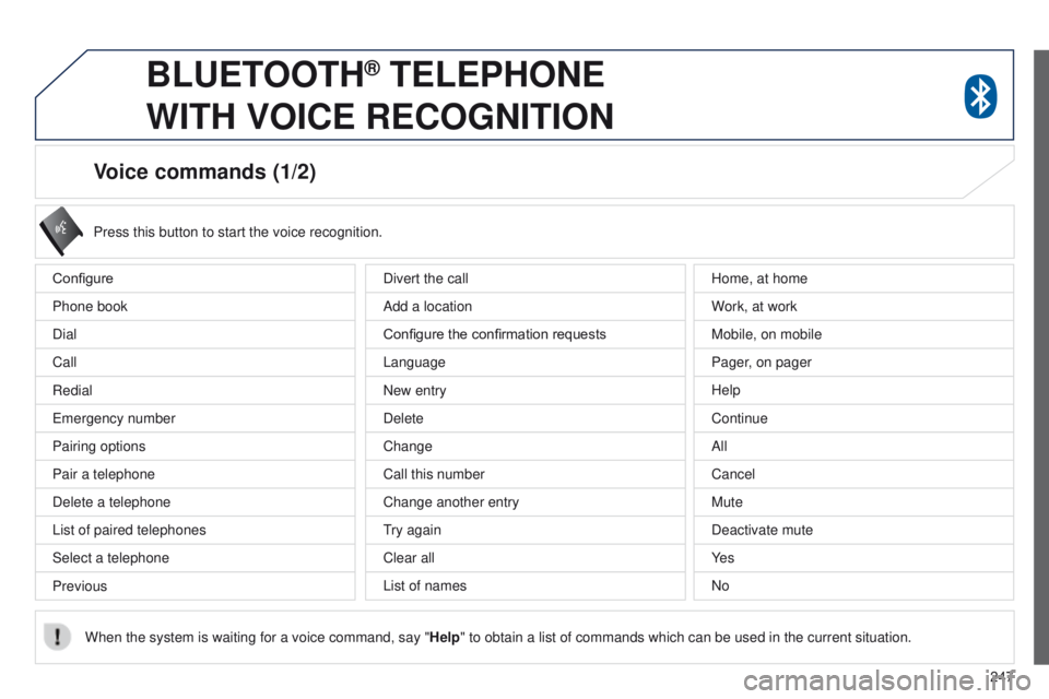 PEUGEOT 4008 2015  Owners Manual 247
Voice commands (1/2)
Configure
Phone book
Dial
Call
Redial
e
mergency number
Pairing options
Pair a telephone
Delete a telephone
List of paired telephones
Select a telephone
Previous Press this bu