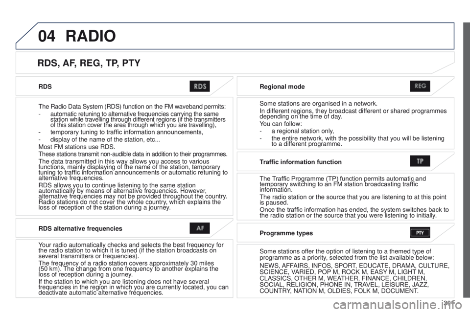PEUGEOT 4008 2015 Owners Manual 04
301
4008_en_Chap10c_Mitsu5_ed01-2014
RDS
t
he Radio Data System (RDS) function on the FM waveband permits:
-
automatic retuning to alternative frequencies carrying the same
station while travel PEUGEOT 4008 2015 Owners Manual 04
301
4008_en_Chap10c_Mitsu5_ed01-2014
RDS
t
he Radio Data System (RDS) function on the FM waveband permits:
-
automatic retuning to alternative frequencies carrying the same
station while travel