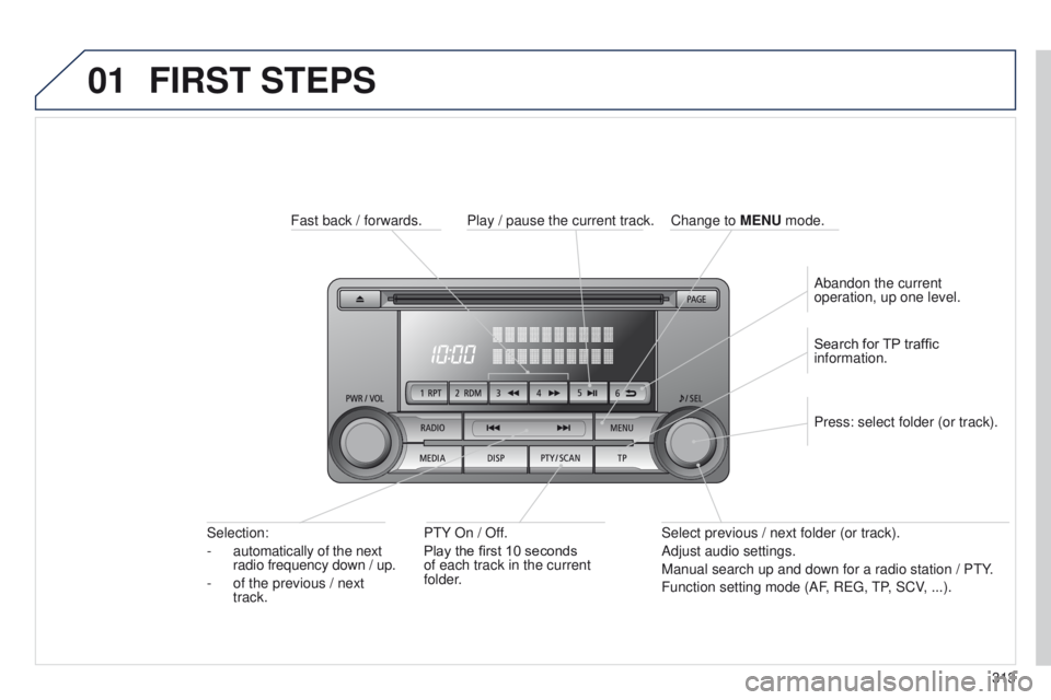 PEUGEOT 4008 2015  Owners Manual 01
313
4008_en_Chap10d_Mitsu4_ed01-2014
FIRST STEPS
Fast back / forwards.P t Y On / Off.
Play the first 10 seconds 
of each track in the current 
folder.
Selection:
-
 automatically of the next

 
rad