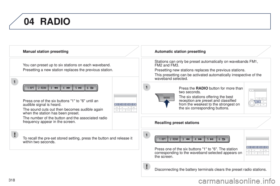 PEUGEOT 4008 2015 Owners Manual 04
318
4008_en_Chap10d_Mitsu4_ed01-2014
Press one of the six buttons "1" to "6" until an
audible signal is heard.
t
he sound cuts out then becomes audible again
when the station has PEUGEOT 4008 2015 Owners Manual 04
318
4008_en_Chap10d_Mitsu4_ed01-2014
Press one of the six buttons "1" to "6" until an
audible signal is heard.
t
he sound cuts out then becomes audible again
when the station has