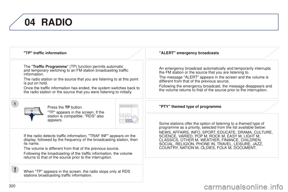 PEUGEOT 4008 2015  Owners Manual 04
320
4008_en_Chap10d_Mitsu4_ed01-2014
RADIO
"TP" traffic information
t
he "Traffic Programme" ( t P) function permits automatic 
and temporary switching to an FM station broadcasting