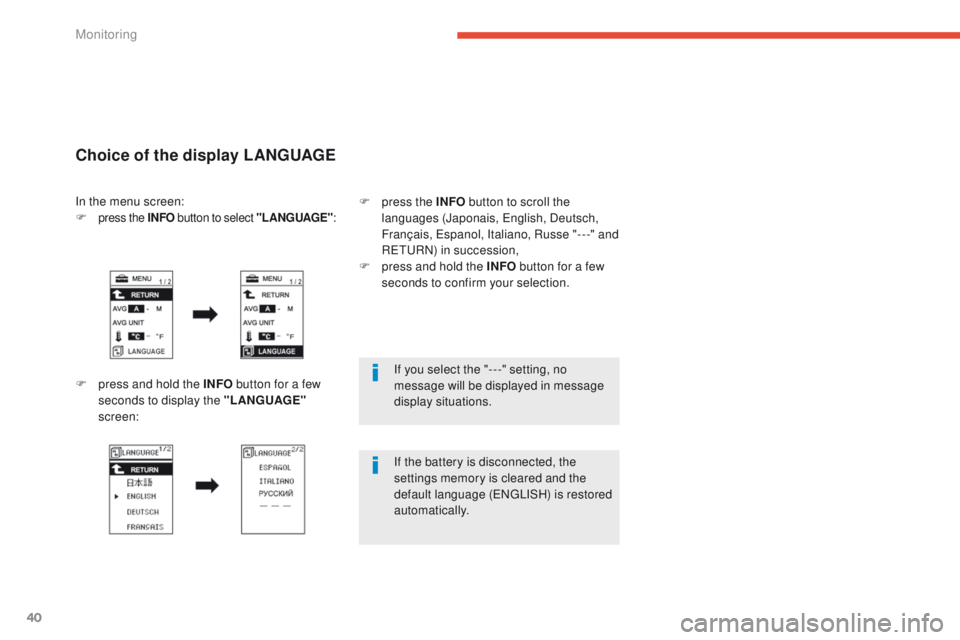 PEUGEOT 4008 2015  Owners Manual 40
If you select the "- - -" setting, no 
message will be displayed in message 
display situations.
If the battery is disconnected, the 
settings memory is cleared and the 
default language (
