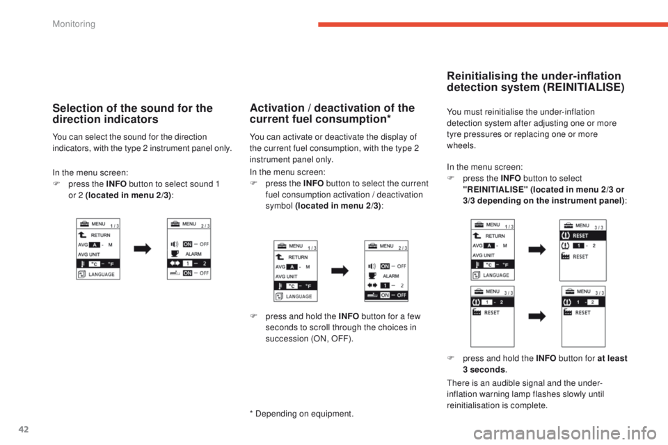 PEUGEOT 4008 2015  Owners Manual 42
In the menu screen:
F p ress the INFO  button to select 
"REINITIALISE"  (located in menu 2/3 or 
3/3 depending on the instrument panel) :
Reinitialising the under-inflation 
detection syst