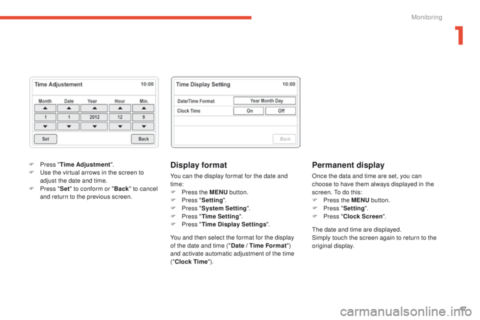 PEUGEOT 4008 2015  Owners Manual 47
4008_en_Chap01_controle-de-marche_ed01-2014
Display format
You can the display format for the date and 
time:
F 
P
 ress the MENU  button.
F
 
P
 ress " Setting ".
F
 
P
 ress " System 