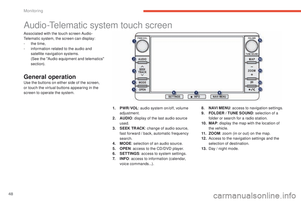 PEUGEOT 4008 2015 Owners Manual 48
Audio-telematic system touch screen
General operationuse the buttons on either side of the screen,
or touch the virtual buttons appearing in the
screen to operate the system.1.
P
WR / VOL: audi PEUGEOT 4008 2015 Owners Manual 48
Audio-telematic system touch screen
General operationuse the buttons on either side of the screen,
or touch the virtual buttons appearing in the
screen to operate the system.1.
P
WR / VOL: audi
