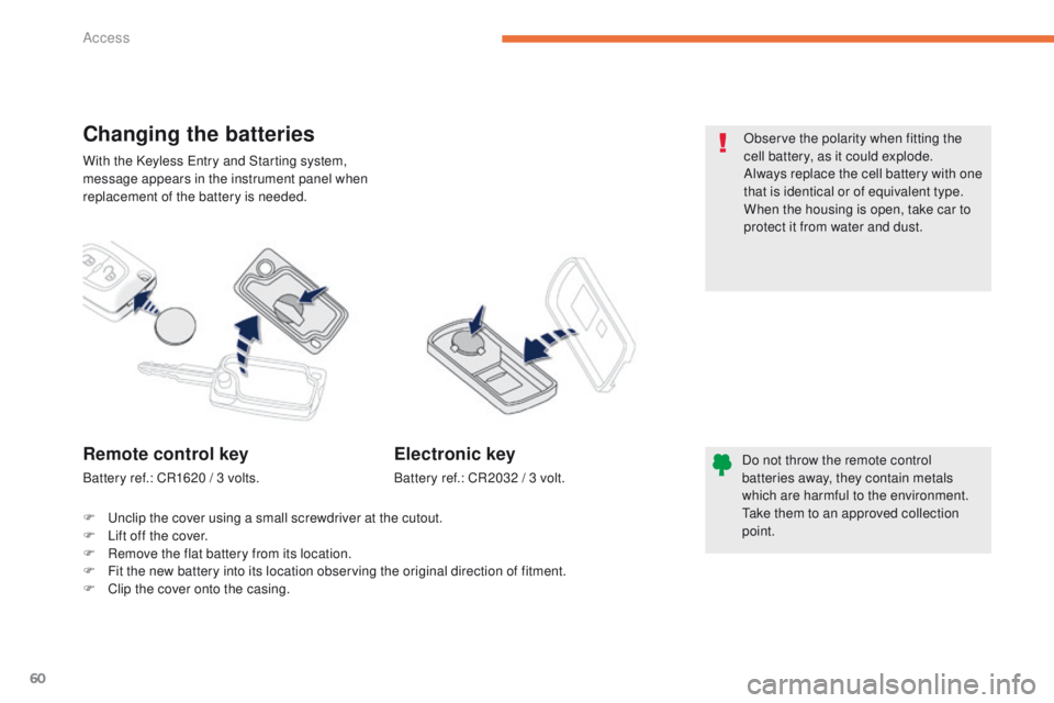 PEUGEOT 4008 2015  Owners Manual 60
4008_en_Chap02_ouvertures_ed01-2014
With the Keyless entry and Starting system, 
message appears in the instrument panel when 
replacement of the battery is needed.
Changing the batteries
Do not th