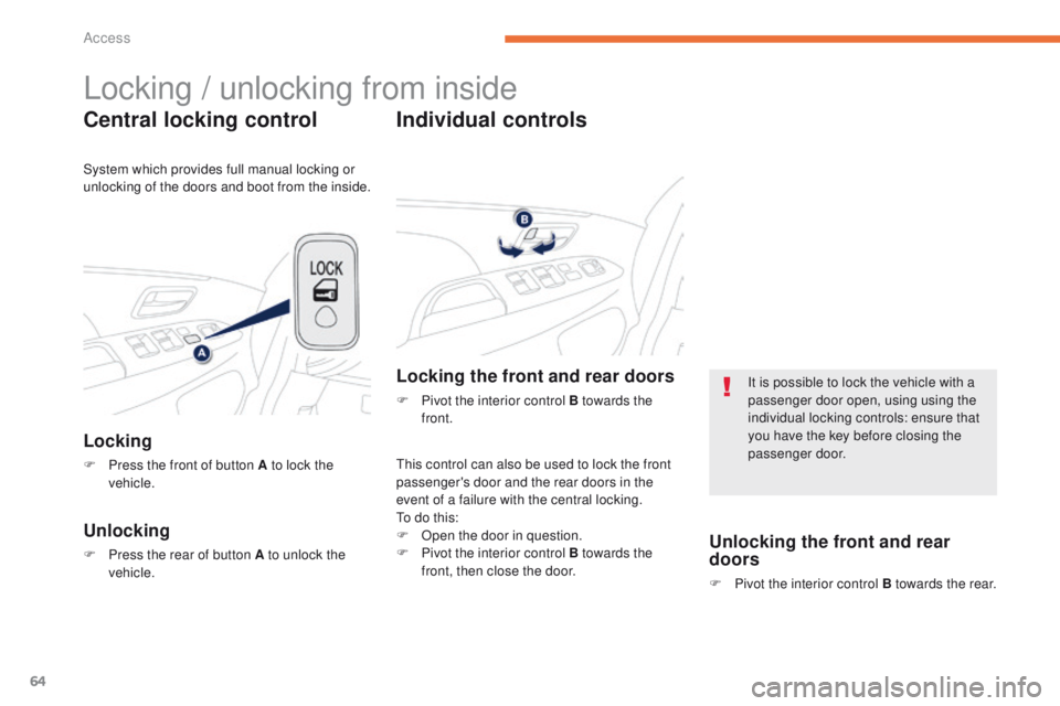 PEUGEOT 4008 2015  Owners Manual 64
4008_en_Chap02_ouvertures_ed01-2014
Locking / unlocking from inside
Central locking control
Locking
F Press the front of button A to lock the vehicle.
Unlocking
F Press the rear of button A to unlo