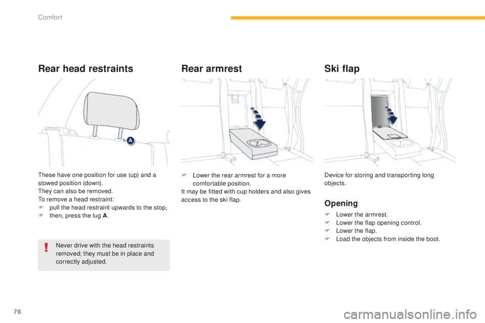 PEUGEOT 4008 2015  Owners Manual 76
4008_en_Chap03_confort_ed01-2014
F Lower the rear armrest for a more comfortable position.
It may be fitted with cup holders and also gives 
access to the ski flap. Device for storing and transport
