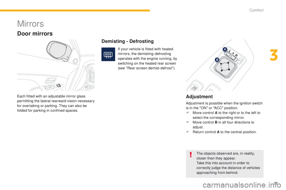 PEUGEOT 4008 2015  Owners Manual 77
4008_en_Chap03_confort_ed01-2014
Mirrors
Adjustment
Adjustment is possible when the ignition switch 
is in the "ON" or "ACC" position.
F 
M
 ove control A to the right or to the lef