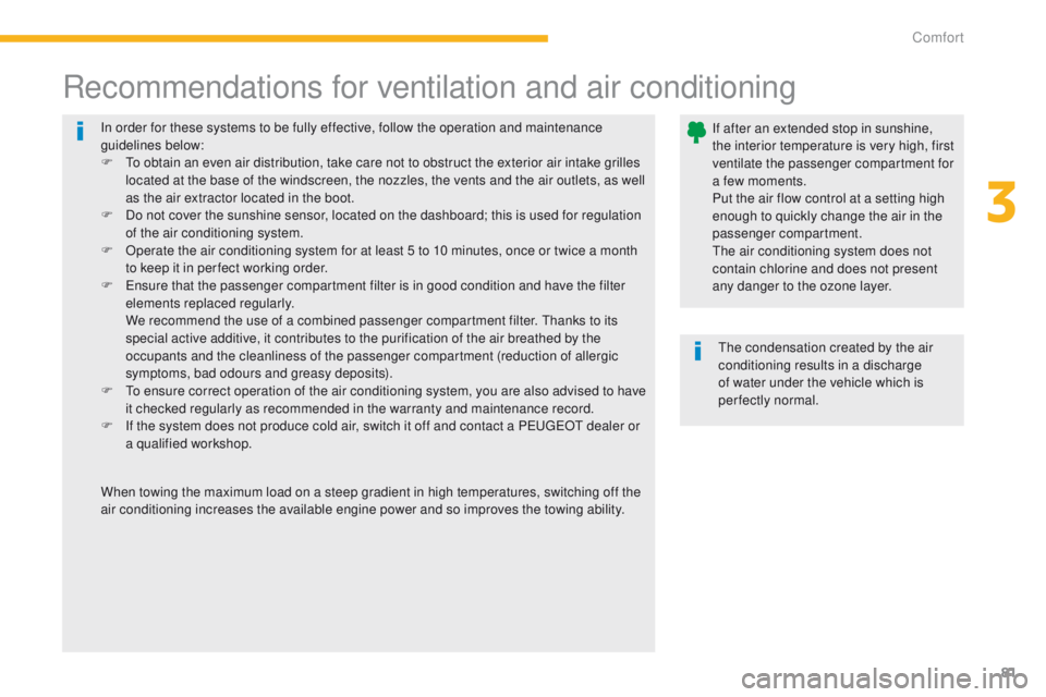 PEUGEOT 4008 2015 Owners Manual 81
4008_en_Chap03_confort_ed01-2014
In order for these systems to be fully effective, follow the operation and maintenance
guidelines below:
F t
o o
btain an even air distribution, take care not to PEUGEOT 4008 2015 Owners Manual 81
4008_en_Chap03_confort_ed01-2014
In order for these systems to be fully effective, follow the operation and maintenance
guidelines below:
F t
o o
btain an even air distribution, take care not to