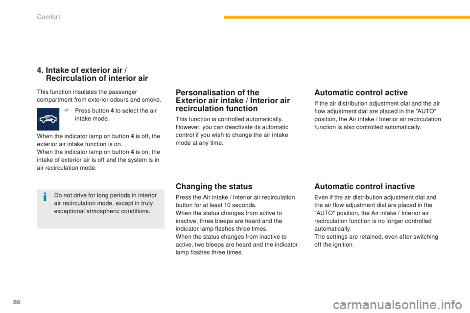 PEUGEOT 4008 2015 Owners Manual 86
4008_en_Chap03_confort_ed01-2014
Personalisation of the
Exterior air intake / Interior air
recirculation function
this function is controlled automatically.
However, you can deactivate its autom PEUGEOT 4008 2015 Owners Manual 86
4008_en_Chap03_confort_ed01-2014
Personalisation of the
Exterior air intake / Interior air
recirculation function
this function is controlled automatically.
However, you can deactivate its autom