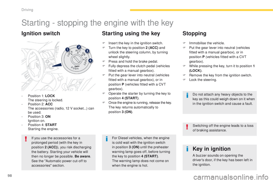 PEUGEOT 4008 2015  Owners Manual 98
4008_en_Chap04_conduite_ed01-2014
Starting - stopping the engine with the key
- Position 1: LOCK  the  steering is locked.
-
 
P
 osition 2: ACC  
 

t
h
 e accessories (radio, 12 V socket...) can 