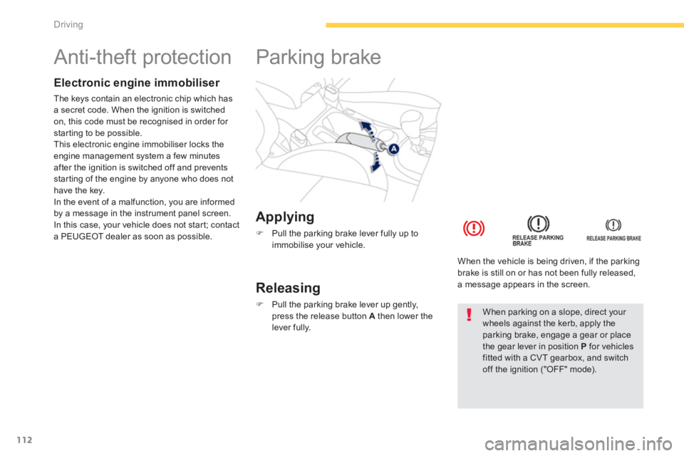 PEUGEOT 4008 2014  Owners Manual 112
Driving
   
 
 
 
 
 
 
 
 
 
 
Anti-theft protection  
 
 
Electronic engine immobiliser 
 
The keys contain an electronic chip which has 
a secret code. When the ignition is switched 
on, this c