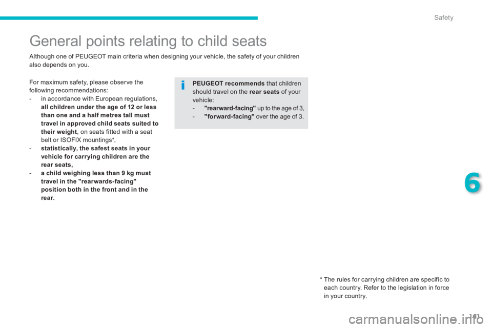 PEUGEOT 4008 2014  Owners Manual 161
6
Safety
   
 
 
 
 
 
 
 
General points relating to child seats  
 
 
For maximum safety, please obser ve the 
following recommendations: 
   
 
-   in accordance with European regulations, 
  a