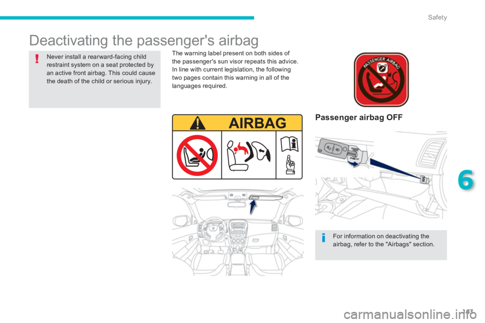 PEUGEOT 4008 2014  Owners Manual 163
6
Safety
  Deactivating the passengers airbag  
 
 
Passenger airbag OFF  
 
 
The warning label present on both sides of 
the passengers sun visor repeats this advice. 
In line with current leg