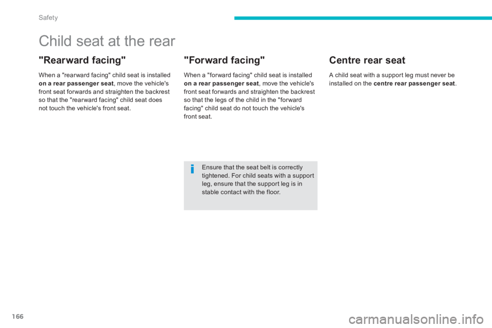 PEUGEOT 4008 2014  Owners Manual 166
Safety
   
 
 
 
 
 
 
 
 
 
 
Child seat at the rear 
 
 
"Rearward facing" 
 
 
When a "rear ward facing" child seat is installed 
  on a rear passenger seat 
, move the vehicles 
front seat fo