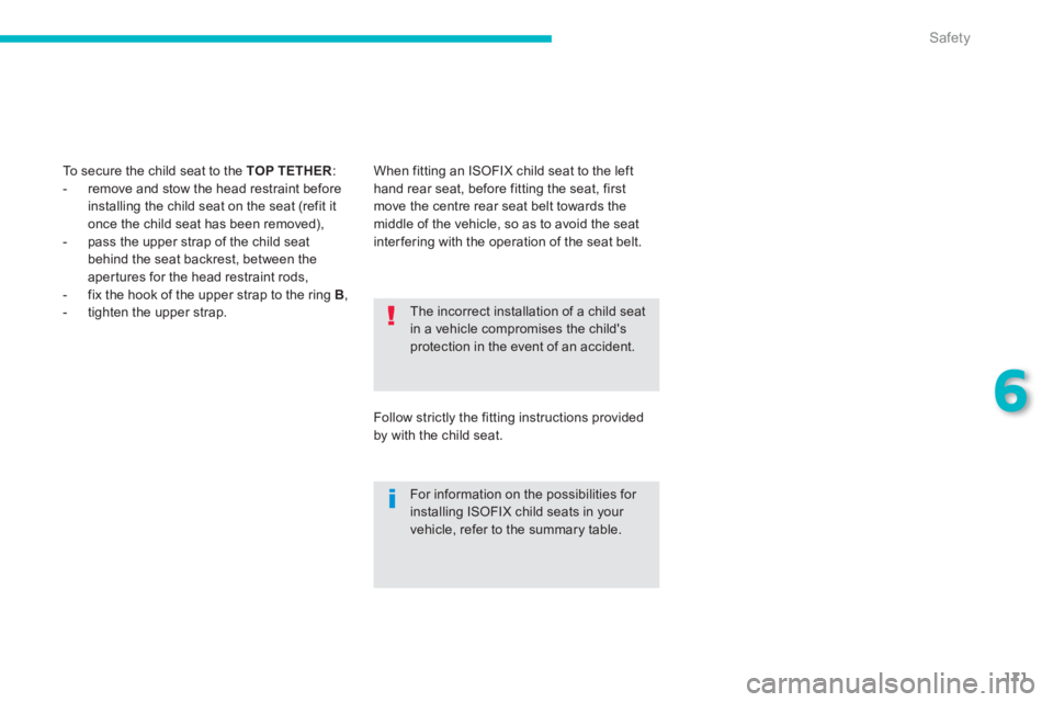 PEUGEOT 4008 2014  Owners Manual 171
6
Safety
  The incorrect installation of a child seat 
in a vehicle compromises the childs 
protection in the event of an accident. 
  For information on the possibilities for 
installing ISOFIX 