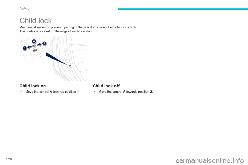 PEUGEOT 4008 2014  Owners Manual 176
Safety
   
 
 
 
 
 
 
Child lock 
 
Mechanical system to prevent opening of the rear doors using their interior controls. 
  The control is located on the edge of each rear door.  
 
 
Child lock