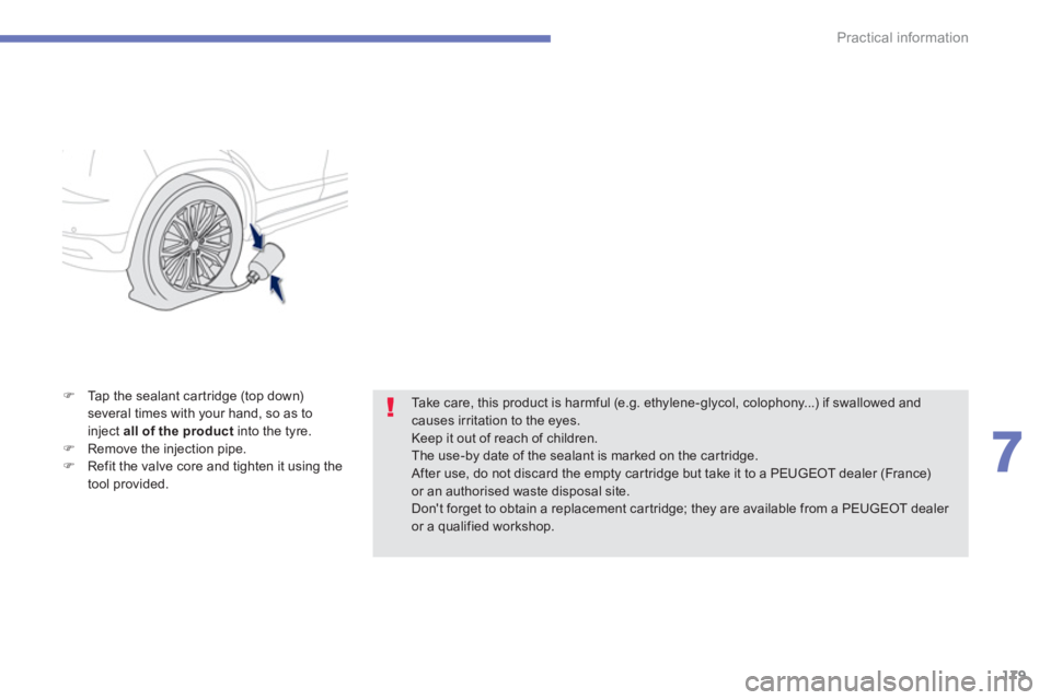 PEUGEOT 4008 2014  Owners Manual 179
7
Practical information
   
�) 
  Tap the sealant cartridge (top down) 
several times with your hand, so as to 
inject  all of the product 
 into the tyre. 
   
�) 
  Remove the injection pipe. 
 