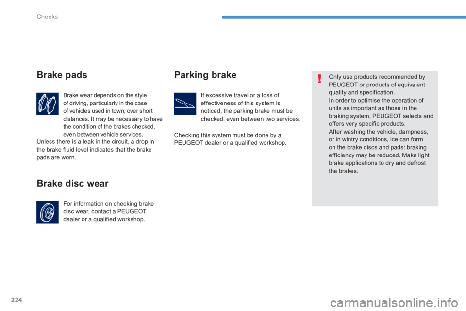 PEUGEOT 4008 2014 Owners Manual 224
Checks
Brake wear depends on the style
of driving, particularly in the case
of vehicles used in town, over short
distances. It may be necessary to have
the condition of the brakes checked,
PEUGEOT 4008 2014 Owners Manual 224
Checks
Brake wear depends on the style
of driving, particularly in the case
of vehicles used in town, over short
distances. It may be necessary to have
the condition of the brakes checked,