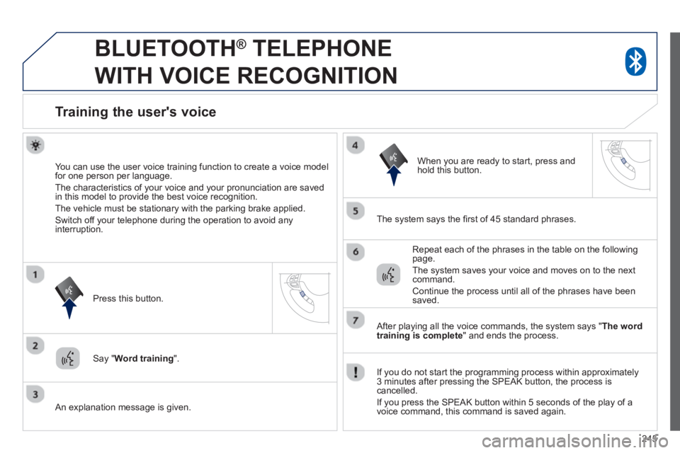 PEUGEOT 4008 2014 Owners Manual 245
BLUETOOTH ®
TELEPHONE
WITH VOICE RECOGNITION
Training the users voice
You can use the user voice training function to create a voice model
for one person pe PEUGEOT 4008 2014 Owners Manual 245
BLUETOOTH ®
TELEPHONE
WITH VOICE RECOGNITION
Training the users voice
You can use the user voice training function to create a voice model
for one person pe