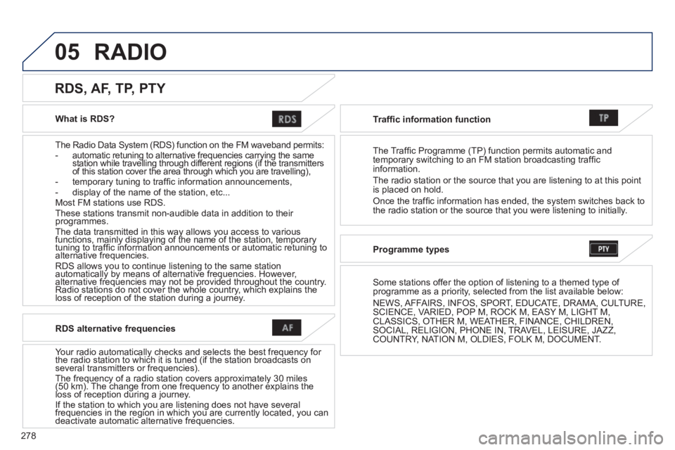 PEUGEOT 4008 2014 Owners Manual 278
05
What is RDS?
The Radio Data System (RDS) function on the FM waveband permits:
- automatic retuning to alternative frequencies carrying the same
station while travelling thro PEUGEOT 4008 2014 Owners Manual 278
05
What is RDS?
The Radio Data System (RDS) function on the FM waveband permits:
- automatic retuning to alternative frequencies carrying the same
station while travelling thro