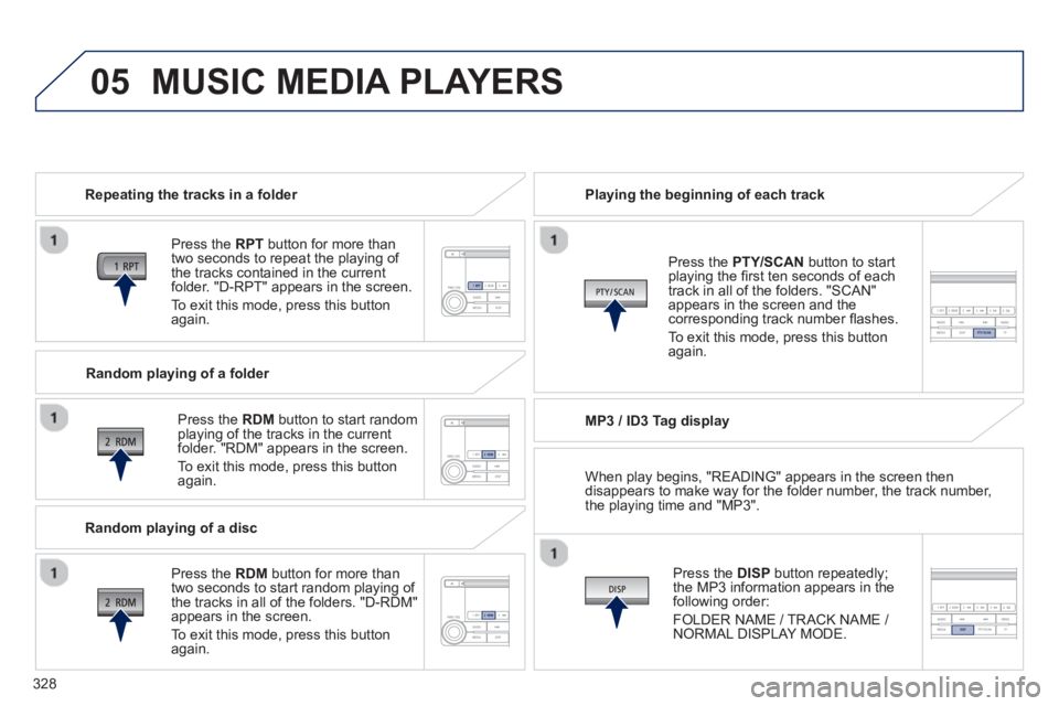 PEUGEOT 4008 2014 Owners Manual 328
05 MUSIC MEDIA PLAYERS
Repeating the tracks in a folder
Press the RPT
button for more than
two seconds to repeat the playing of
the tracks contained in the current
folder. "D-RPT PEUGEOT 4008 2014 Owners Manual 328
05 MUSIC MEDIA PLAYERS
Repeating the tracks in a folder
Press the RPT
button for more than
two seconds to repeat the playing of
the tracks contained in the current
folder. "D-RPT