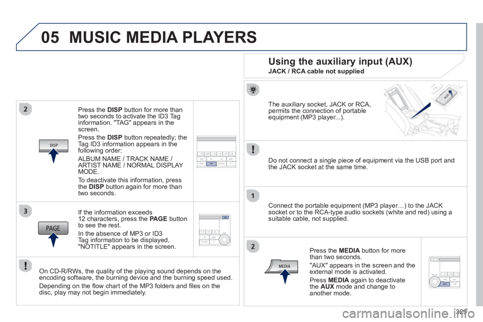 PEUGEOT 4008 2014 Owners Manual 329
05
Press the DISP
button for more than
two seconds to activate the ID3 Tag
information. "TAG" appears in the
screen.
Press the DISP
button repeatedly; the
Tag ID3 information appe PEUGEOT 4008 2014 Owners Manual 329
05
Press the DISP
button for more than
two seconds to activate the ID3 Tag
information. "TAG" appears in the
screen.
Press the DISP
button repeatedly; the
Tag ID3 information appe