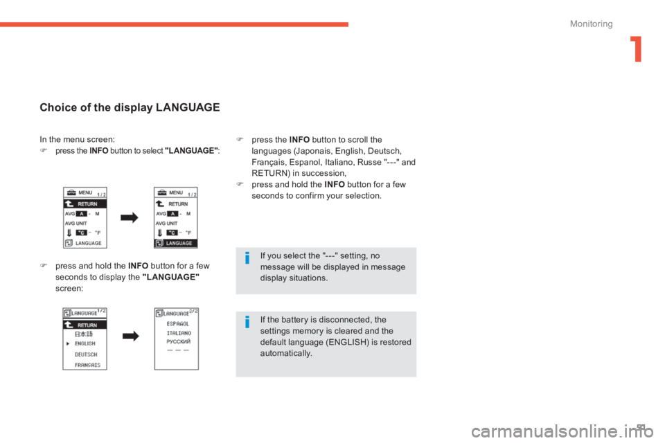 PEUGEOT 4008 2014  Owners Manual 1
51
Monitoring
   
If you select the "- - -" setting, no 
message will be displayed in message 
display situations.  
   
If the battery is disconnected, the 
settings memory is cleared and the 
defa