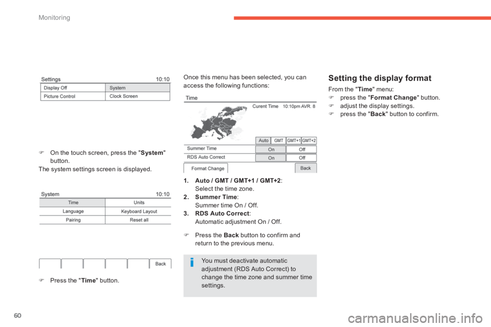 PEUGEOT 4008 2014  Owners Manual 60
Monitoring
  You must deactivate automatic 
adjustment (RDS Auto Correct) to 
change the time zone and summer time 
settings. 
   
 
1. 
  Auto / GMT / GMT+1 / GMT+2 
:  
  Select the time zone. 
 