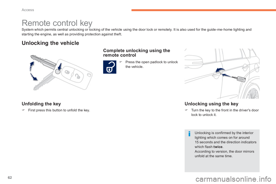 PEUGEOT 4008 2014  Owners Manual 62
Access
  System which permits central unlocking or locking of the vehicle using the door lock or remotely. It is also used for the guide-me-home lighting and 
starting the engine, as well as provid