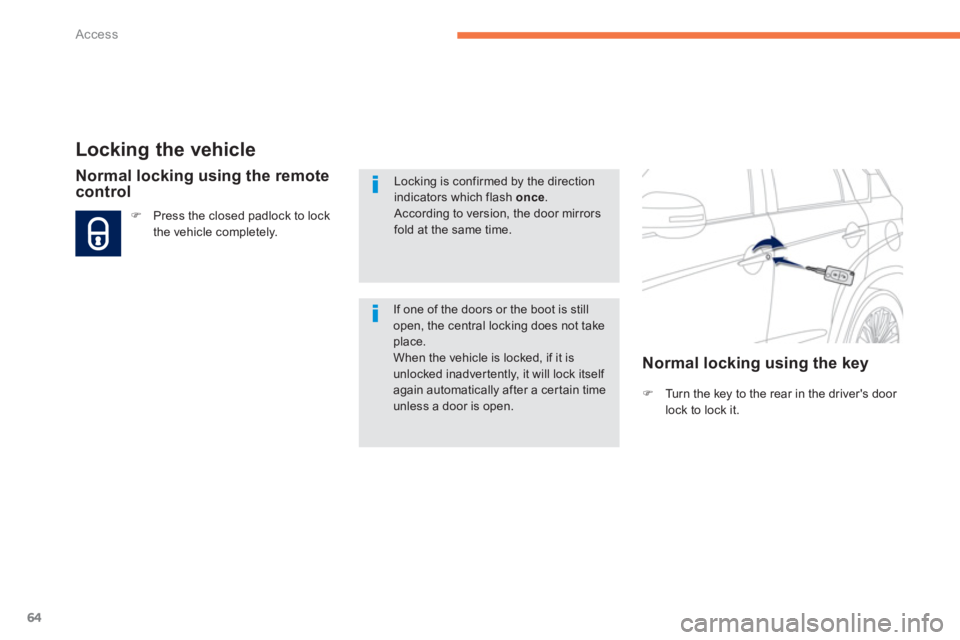 PEUGEOT 4008 2014  Owners Manual 64
Access
   
 
 
 
 
 
 
 
 
 
 
 
 
 
 
 
 
 
Locking the vehicle 
 
 
 
�) 
  Turn the key to the rear in the drivers door 
lock to lock it.  
 
 
 
 
Normal locking using the remote 
control 
   