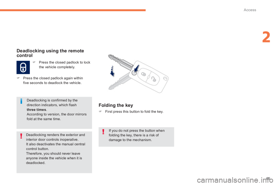 PEUGEOT 4008 2014  Owners Manual 65
2
Access
  If you do not press the button when 
folding the key, there is a risk of 
damage to the mechanism.  
 
 
 
 
 
 
 
 
 
Deadlocking using the remote 
control  
 
 
 
�) 
  Press the close