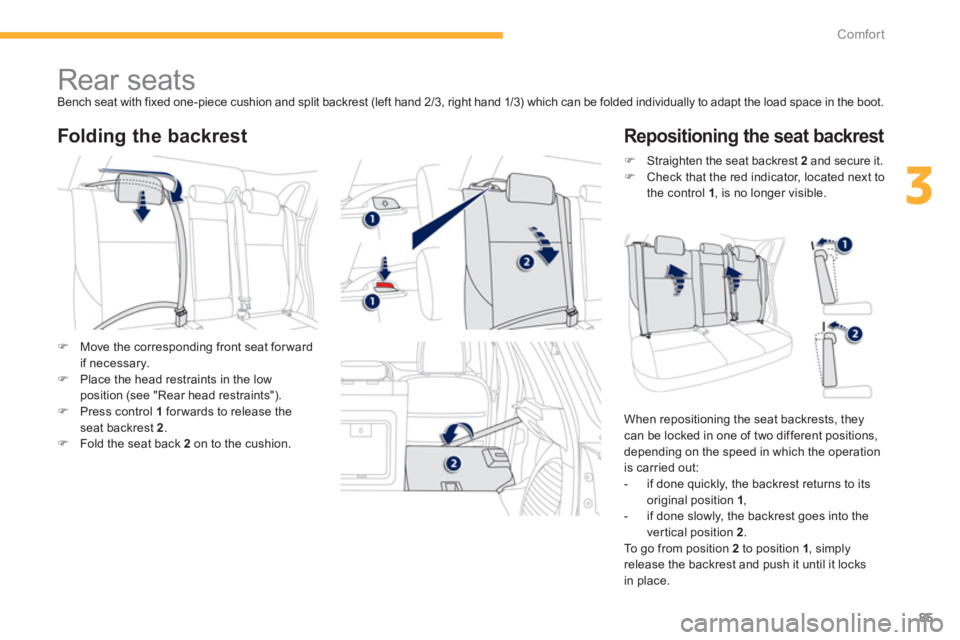 PEUGEOT 4008 2014  Owners Manual 85
3
Comfort
   
 
 
 
 
 
 
 
 
 
 
Rear seats  
Bench seat with fixed one-piece cushion and split backrest (left hand 2/3, right hand 1/3) which can be folded individually to adapt the load space in