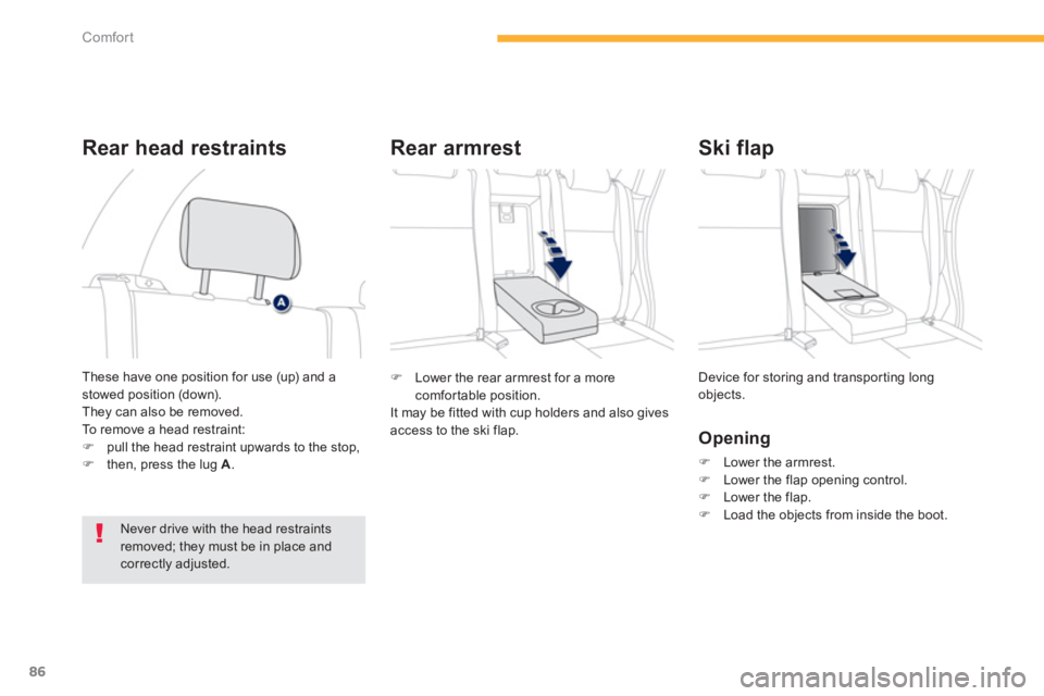 PEUGEOT 4008 2014  Owners Manual 86
Comfort
   
 
�) 
  Lower the rear armrest for a more 
comfortable position.  
  It may be fitted with cup holders and also gives 
access to the ski flap.    Device for storing and transporting lon