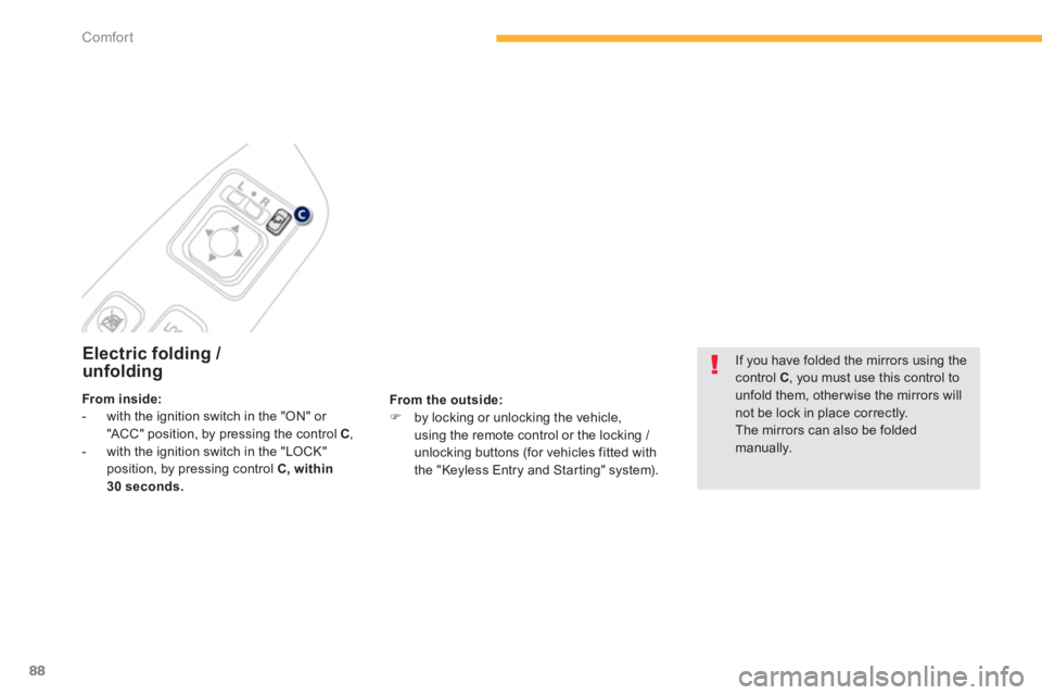 PEUGEOT 4008 2014  Owners Manual 88
Comfort
   
 
 
 
 
 
 
Electric folding / 
unfolding 
   
From the outside: 
 
   
 
�) 
  by locking or unlocking the vehicle, 
using the remote control or the locking / 
unlocking buttons (for v