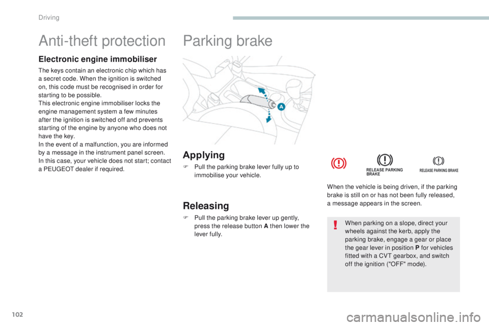 PEUGEOT 4008 2017  Owners Manual 102
4008_en_Chap04_conduite_ed01-2016
Anti-theft protection
Electronic engine immobiliser
the keys contain an electronic chip which has 
a secret code. When the ignition is switched 
on, this code mus
