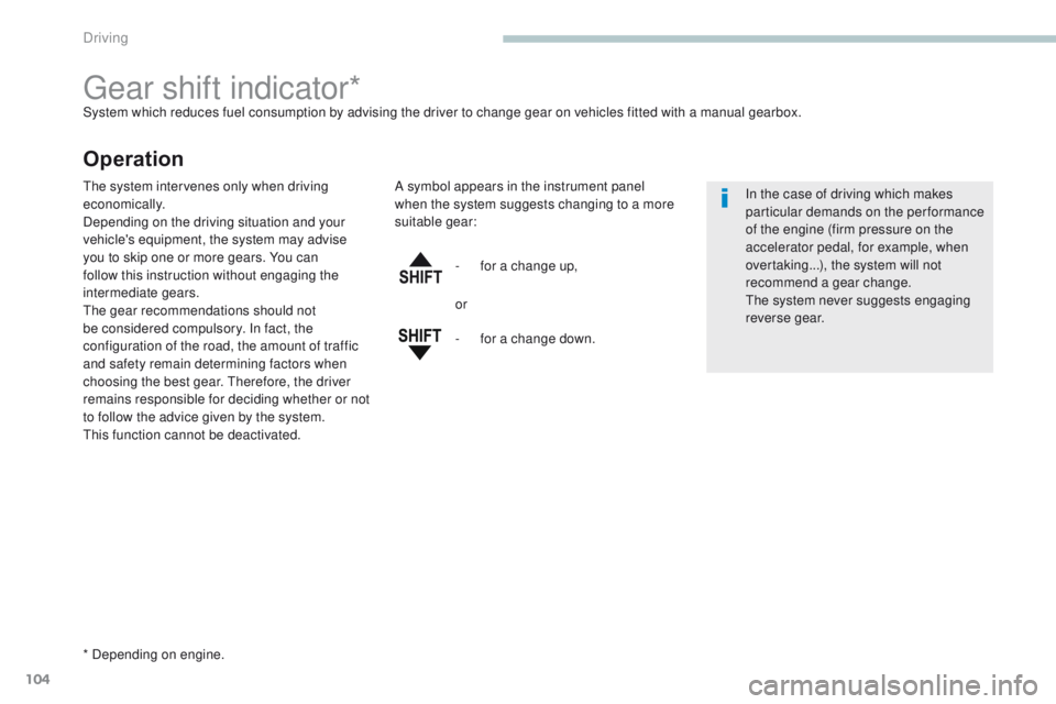 PEUGEOT 4008 2017  Owners Manual 104
4008_en_Chap04_conduite_ed01-2016
gear shift indicator*System which reduces fuel consumption by advising the driver to change gear on vehicles fitted with a manual gearbox.
Operation
* Depending o