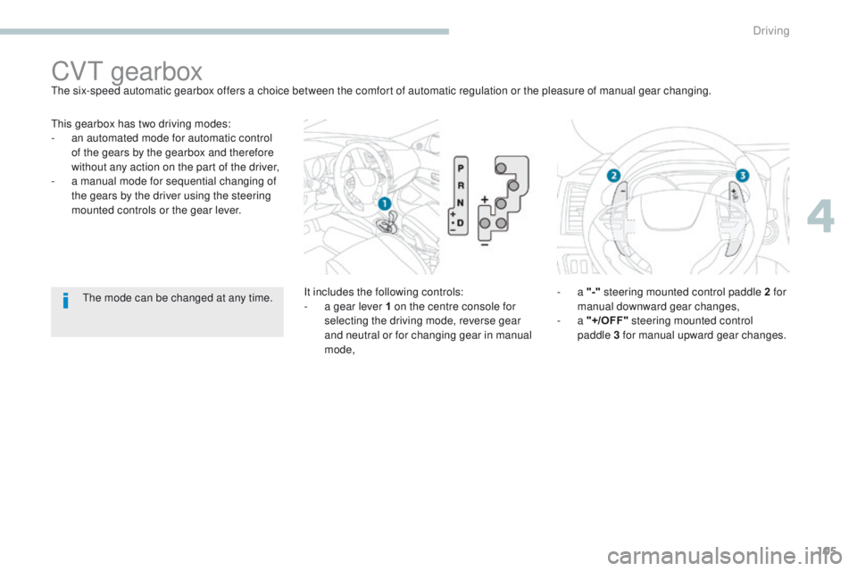 PEUGEOT 4008 2017  Owners Manual 105
4008_en_Chap04_conduite_ed01-2016
this gearbox has two driving modes:
- a n automated mode for automatic control 
of the gears by the gearbox and therefore 
without any action on the part of the d