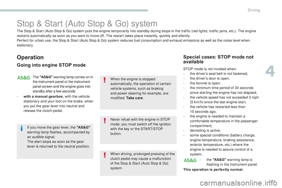PEUGEOT 4008 2017  Owners Manual 111
4008_en_Chap04_conduite_ed01-2016
Stop & Start (Auto Stop & go) system
Operation
Going into engine STOP mode
the "AS &G"  warning lamp comes on in 
the instrument panel or the instrument 
