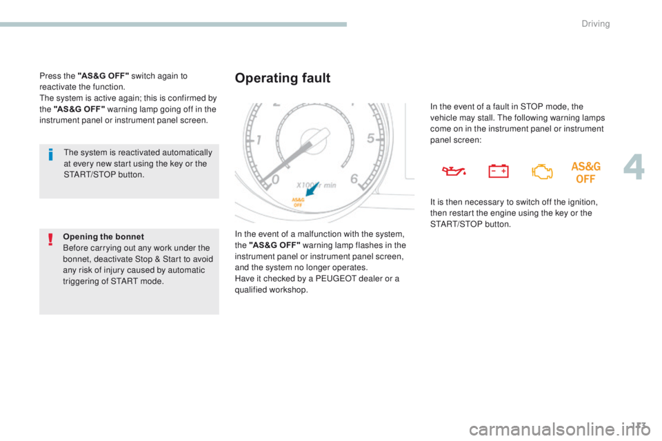 PEUGEOT 4008 2017  Owners Manual 113
4008_en_Chap04_conduite_ed01-2016
the system is reactivated automatically 
at every new start using the key or the 
St
A
 R
t/
 S t
O
 P button.
Opening the bonnet
Before carrying out any work und