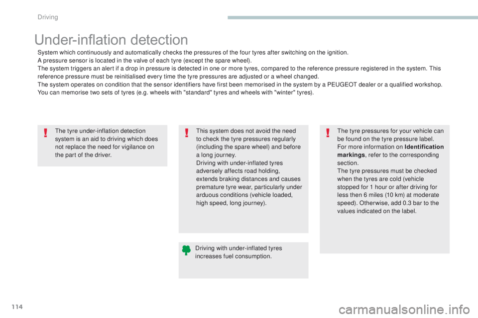 PEUGEOT 4008 2017  Owners Manual 114
4008_en_Chap04_conduite_ed01-2016
the tyre under-inflation detection 
system is an aid to driving which does 
not replace the need for vigilance on 
the part of the driver.
Under-inflation detecti