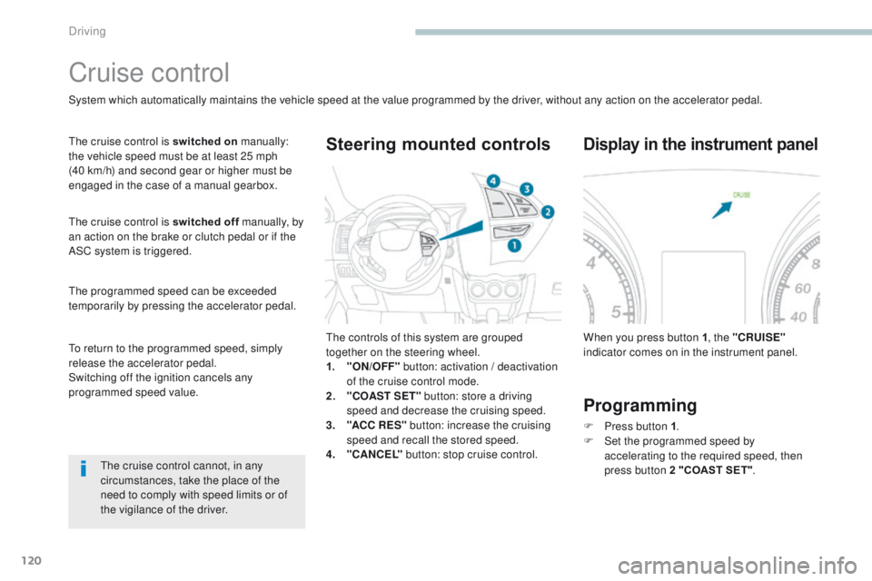 PEUGEOT 4008 2017  Owners Manual 120
4008_en_Chap04_conduite_ed01-2016
Cruise control
System which automatically maintains the vehicle speed at the value programmed by the driver, without any action on the accelerator pedal.
th
e cru