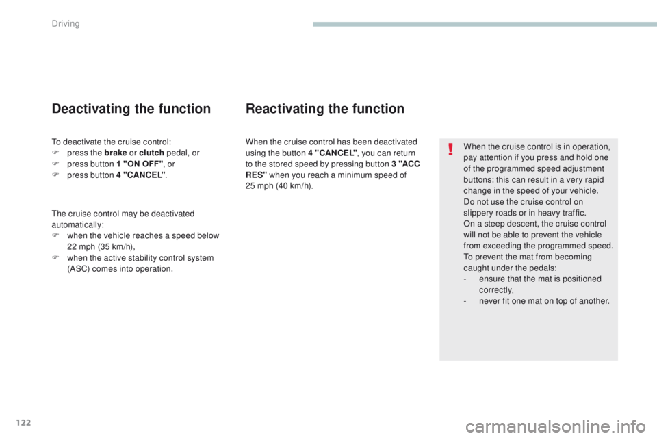PEUGEOT 4008 2017  Owners Manual 122
4008_en_Chap04_conduite_ed01-2016
When the cruise control is in operation, 
pay attention if you press and hold one 
of the programmed speed adjustment 
buttons: this can result in a very rapid 
c