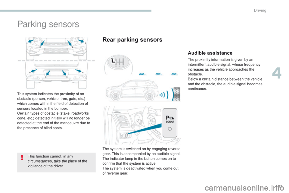 PEUGEOT 4008 2017  Owners Manual 123
4008_en_Chap04_conduite_ed01-2016
Parking sensors
this function cannot, in any 
circumstances, take the place of the 
vigilance of the driver.
Rear parking sensors
this system indicates the proxim