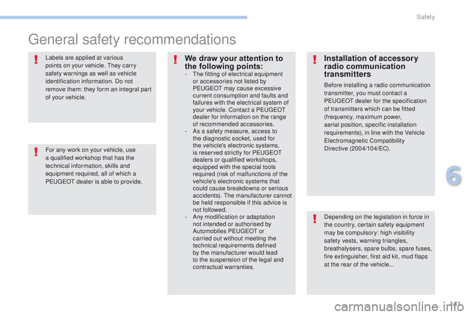 PEUGEOT 4008 2017  Owners Manual 141
4008_en_Chap06_securite_ed01-2016
general safety recommendations
Depending on the legislation in force in 
the country, certain safety equipment 
may be compulsory: high visibility 
safety vests, 