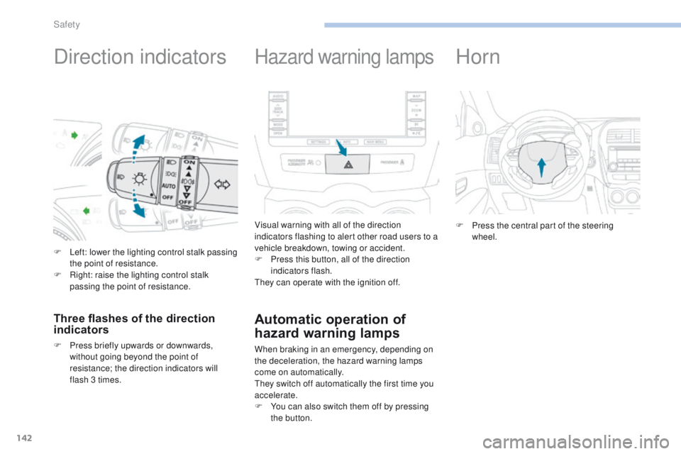 PEUGEOT 4008 2017  Owners Manual 142
4008_en_Chap06_securite_ed01-2016
Direction indicators
F Left: lower the lighting control stalk passing the point of resistance.
F
 
R
 ight: raise the lighting control stalk 
passing the point of