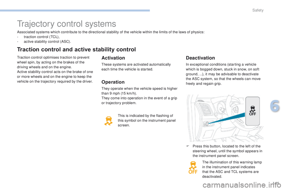 PEUGEOT 4008 2017  Owners Manual 145
4008_en_Chap06_securite_ed01-2016
Associated systems which contribute to the directional stability of the vehicle within the limits of the laws of physics:
- t raction control (tC L),
-
 
a
 ctive
